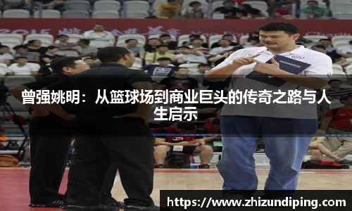 曾强姚明：从篮球场到商业巨头的传奇之路与人生启示